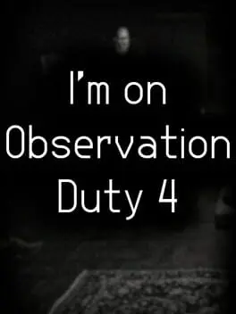 I'm on Observation Duty 4 cover
