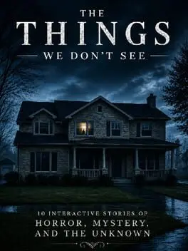The Things We Don't See: 10 Interactive Stories of Horror, Mystery, and the Unknown cover art